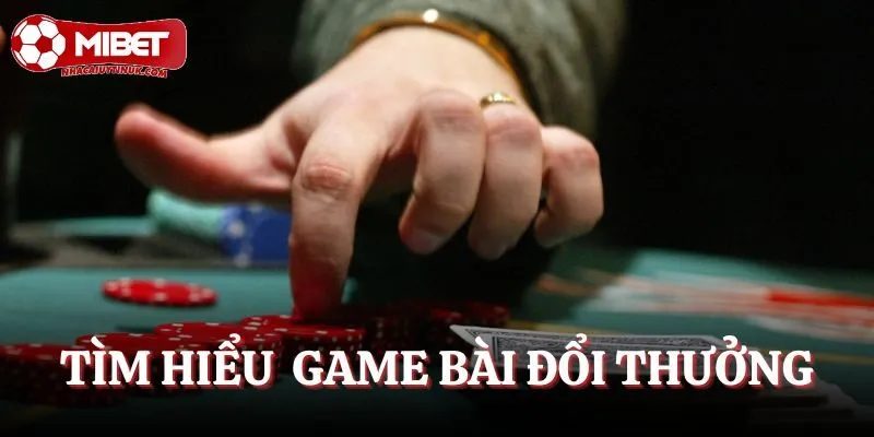 Sơ lược về dòng game bài đổi thưởng